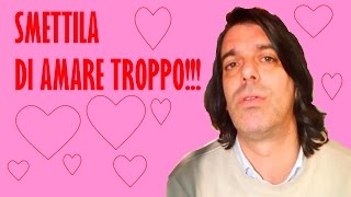 Smettila di AMARE TROPPO!!!