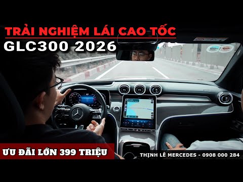 Mercedes GLC300 2026 Trải Nghiệm Cao Tốc Cực Êm | Ưu Đãi Lớn Đến 399 Triệu Có Đáng Mua?