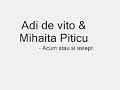 Adi de vito & Mihaita piticu - acum stau si astept