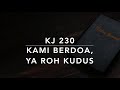 KJ 230 Kami Berdoa, Ya Roh Kudus