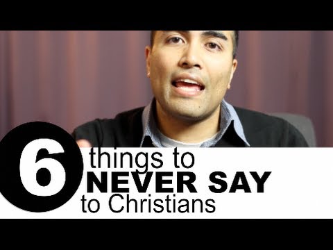 6 Things to NEVER say to Christians