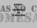 bazzel - promesas no cumplidas