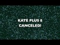 Kate Plus 8 TV Show Canceled!(1 sec ago)
