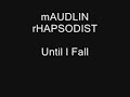 mAUDLIN rHAPSODIST - Until I Fall