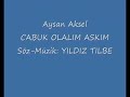 Aysan Aksel CABUK OLALIM ASKIM SÖZ-MÜZIK: YILDIZ TILBE