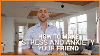 How To Make Stress And Anxiety Your Friend