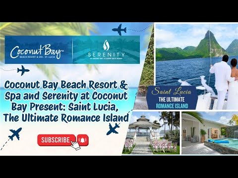 Coconut Bay Beach Resort& Spa and Serenity at Coconut Bay Present: Saint Lucia, The Ultimate Romance Island 