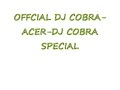 www.myspace.com/mrdjcobra
official dj cobra, acer-dj cobra special