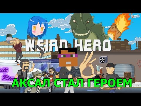 Weird Hero - АКСАЛ СТАЛ ГЕРОЕМ