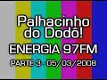 Palhacinho 05/03/2008 - parte 3 (ENERGIA 97FM) Palhacinho 05/03/2008 - parte 3 (ENERGIA 97FM)