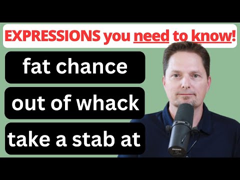 AMERICAN EXPRESSIONS: fat chance of that, out of whack, take a stab at, EVERYDAY AMERICAN ENGLISH