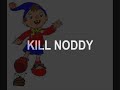 KILL NODDY
