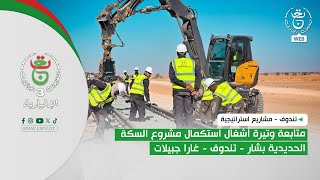 تندوف-مشاريع استراتيجية | متابعة وتيرة أشغال استكمال مشروع السكة الحديدية بشار - تندوف - غارا جبيلات