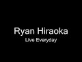 Ryan Hiraoka - Live Everyday Ryan Hiraoka - Live Everyday