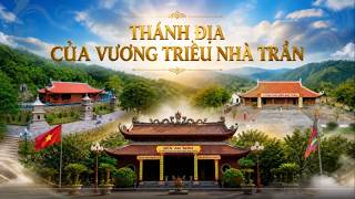 THÁNH ĐỊA CỦA VƯƠNG TRIỀU NHÀ TRẦN