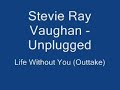 Stevie Ray Vaughan Unplugged - Life Without You (outtake) Stevie Ray Vaughan Unplugged - Life Without You (outtake)