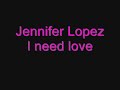 I Need Love - Lopez Jennifer