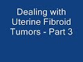 Dealing with Uterine Fibroid Tumors - Part 3