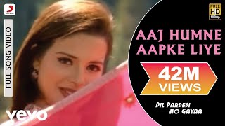 Aaj Humne Aapke Liye Full Video - Dil Pardesi Ho G