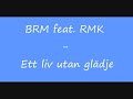 BRM feat. RMK - Ett liv utan glädje BRM feat. RMK - Ett liv utan glädje
