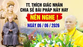 TT.THÍCH GIÁC NHÀN CHIA SẺ BÀI PHÁP NÀY HAY NÊN NGHE NGÀY 06 / 06 / 2026
