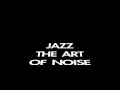 Jazz:The Art of Noise