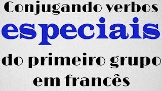 Conjugações especiais dos verbos do primeiro grupo em francês (Presente) 