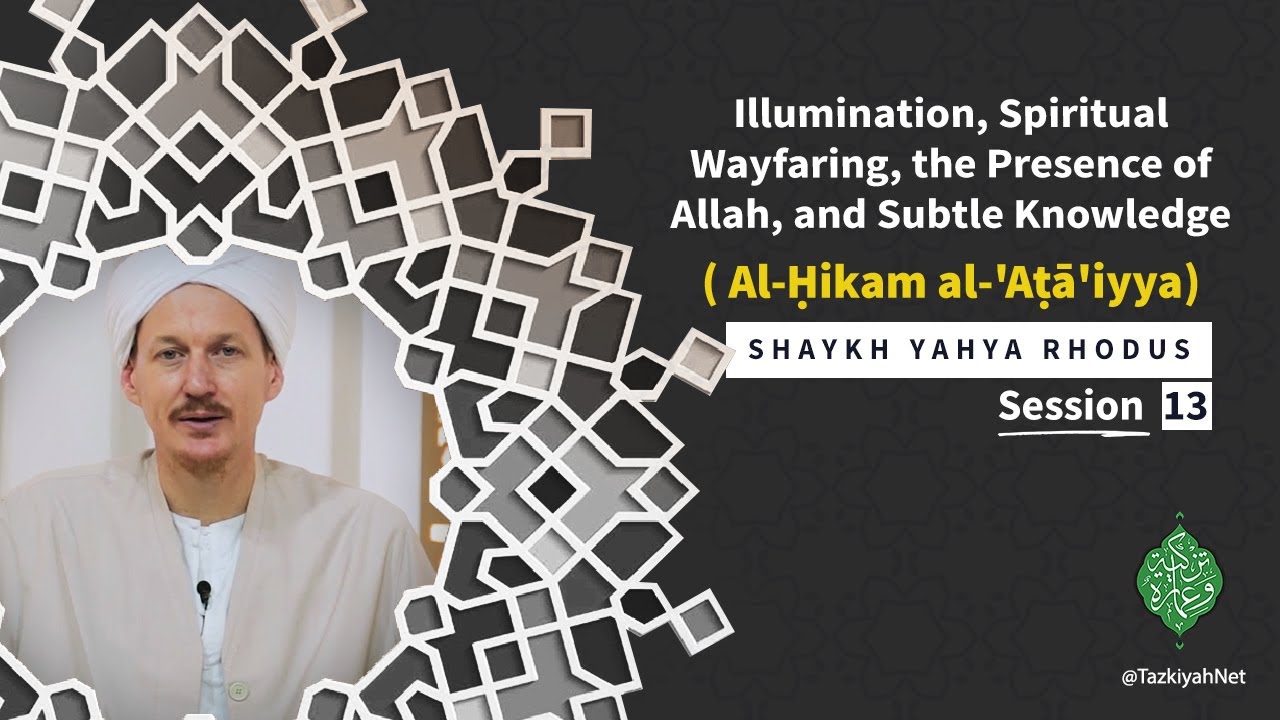 Al-Ḥikam (13): Illumination, Spiritual Wayfaring, the Presence of Allah, and Subtle Knowledge