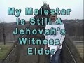 My Molester Is Still A Jehovah's Witness Elder -part1 My Molester Is Still A Jehovah's Witness Elder -part1