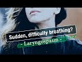 Laryngospasm: Sudden, Terrifying Difficulty Breathing