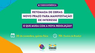 Retomada de Obras: novo prazo para manifestação de interesse - O que muda com a nova resolução?