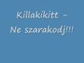 Killakikitt - Ne szarakodj!!!