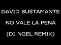 David Bustamante - No vale la Pena (Dj Ngel Remix) David Bustamante - No vale la Pena (Dj Ngel Remix)