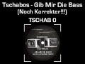 Tschabos - Gib Mir Die Bass (Noch Korrekter!!!)