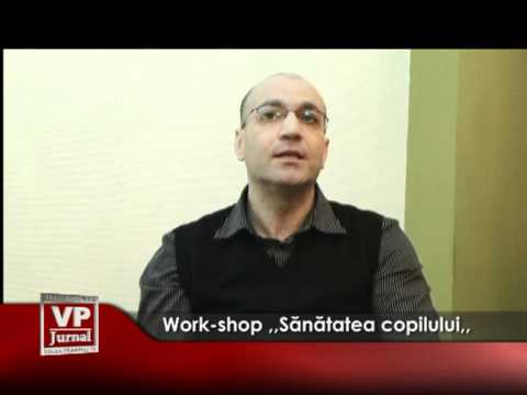 Work-shop ,,Sănătatea copilului”