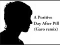 A Positive - Day After Pill (Garo remix)