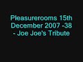 Pleasurerooms 15th December 2007 -38 - Joe Joe's Tribute Pleasurerooms 15th December 2007 -38 - Joe Joe's Tribute