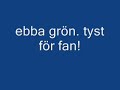 ebba grön tyst för fan