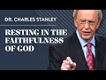 Resting in the Faithfulness of God – Dr. Charles Stanley Resting in the Faithfulness of God – Dr. Charles Stanley