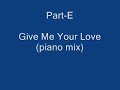 Part-E - Give Me Your Love