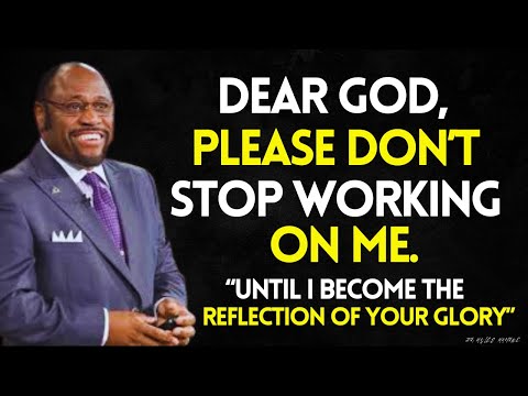 Dear GOD, Please Keep WORKING on Me Until I Reflect Your GLORY | MYLES MUNROE BEST SERMON