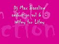 Dj Max Bassline seduction vol 6  - Wifey for Lifey