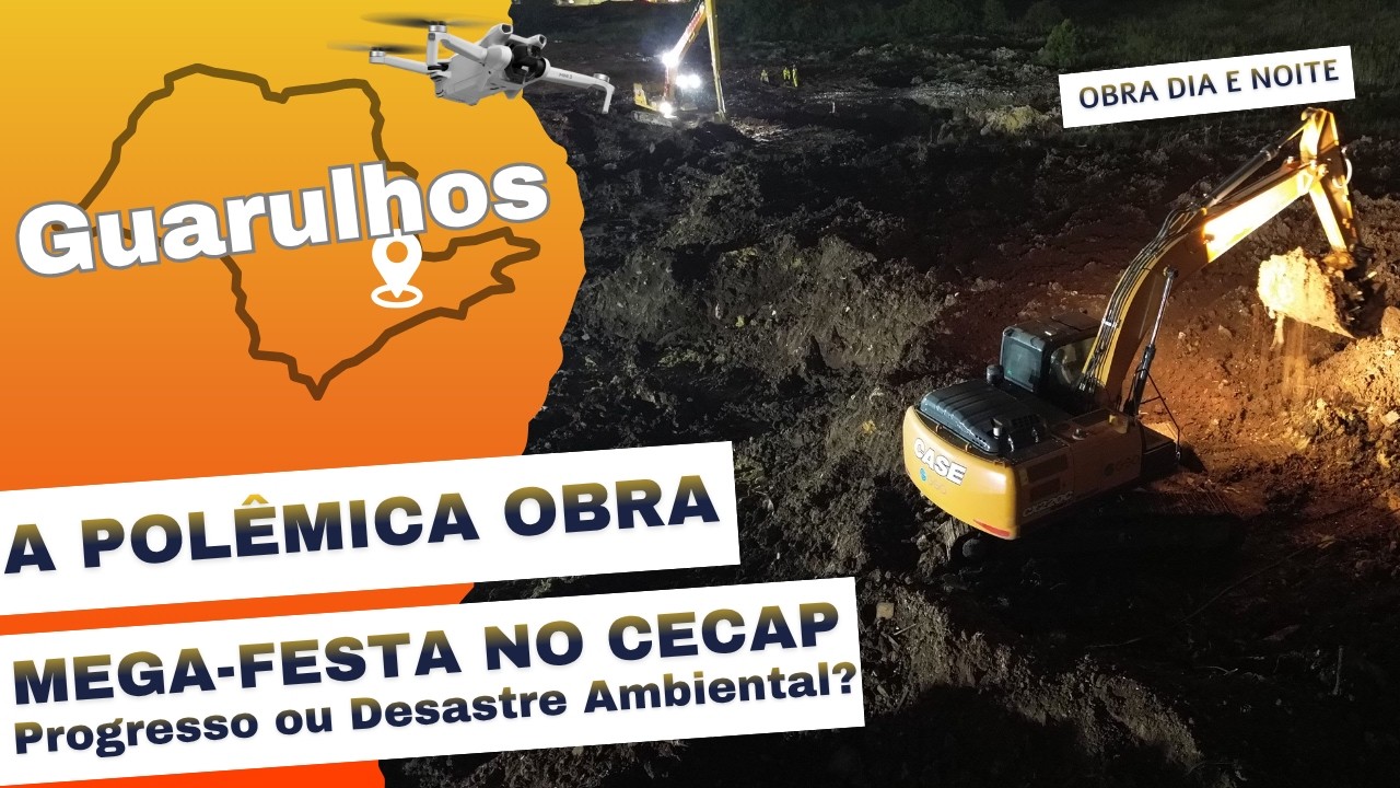 A MEGA-FESTA DE GUARULHOS: Progresso ou Desastre Ambiental no Cecap? (Analisamos a Obra 24h)