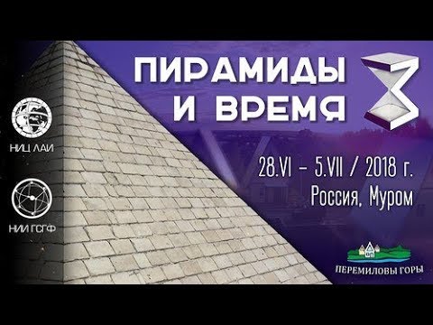 ПИРАМИДЫ И ВРЕМЯ 3 - СЕМИНАР НИЦ ЛАИ и НИИ ГСГФ