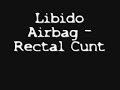 Libido Airbag - Rectal Cunt