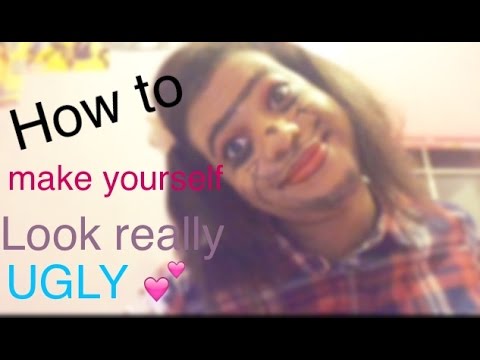 how to make yourself look ugly