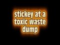 stickey at a toxic waste dump