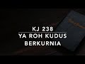 KJ 238 Ya Roh Kudus Berkurnia