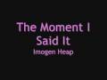 The moment I said it - Imogen Heap