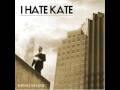 Its Always Better - I Hate Kate